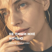 Ольга Грибанова - Не пиши мне ночью