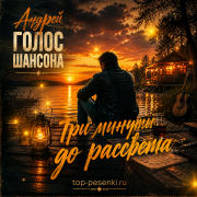 Андрей Голос Шансона - Три минуты до рассвета
