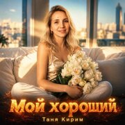 Таня Кирим - Мой хороший
