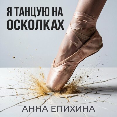 Анна Епихина - Я танцую на осколках