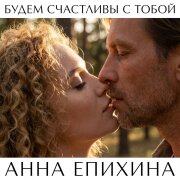 Анна Епихина - Будем счастливы с тобой