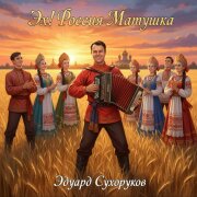 Эдуард Сухоруков - Эх! Россия Матушка