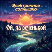 Электронное солнышко - Ой, за реченькой