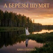 Анна Епихина - А берёзы шумят