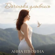 Анна Епихина - Доченька улыбнись