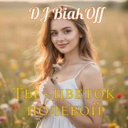 DJ BiakOff - Ты - цветок полевой