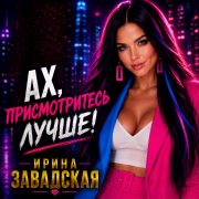 Ирина Завадская - Ах, присмотритесь лучше!
