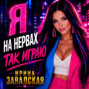 Ирина Завадская - Я на нервах так играю