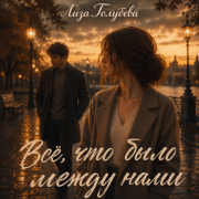 Лиза Голубева - Всё, что было между нами